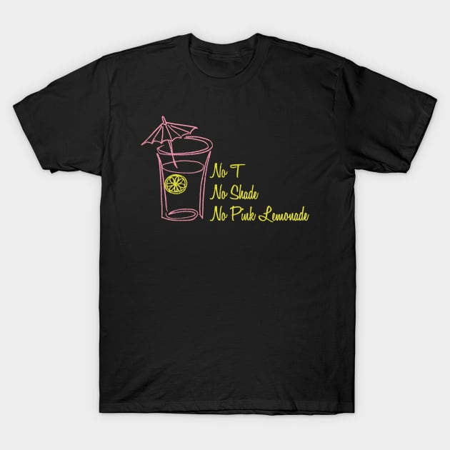 No T, No Shade, No Pink Lemonade T-Shirt by merimeaux